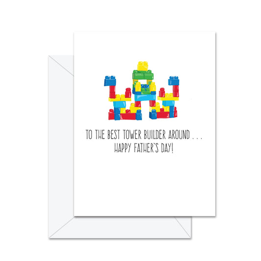 To The Best Tower Builder Around . . . Happy Father's Day - Greeting Card