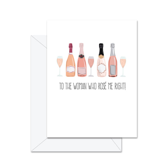 To The Woman Who Rosé Me Right! - Greeting Card