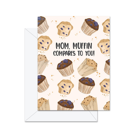 Mom, Muffin Compares To You! - Greeting Card