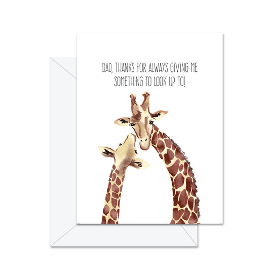 Dad, Thanks For Always Giving Me Something To Look Up To! - Greeting Card